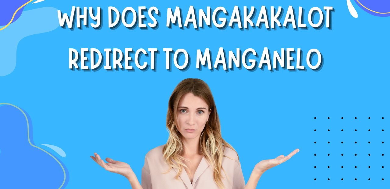 Why Does Mangakakalot Redirect to Manganelo